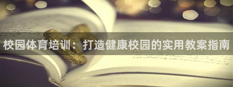 耀世集团耀宗：校园体育培训：打造健康校园的实用教案指